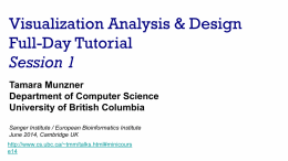 Visualization Analysis & Design Full-Day Tutorial Session 1 Tamara Munzner Department of Computer Science University of British Columbia Sanger Institute / European Bioinformatics Institute June 2014, Cambridge.