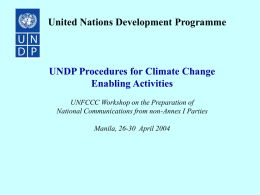 United Nations Development Programme  UNDP Procedures for Climate Change Enabling Activities UNFCCC Workshop on the Preparation of National Communications from non-Annex I Parties Manila, 26-30
