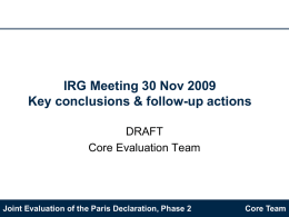 IRG Meeting 30 Nov 2009 Key conclusions & follow-up actions DRAFT Core Evaluation Team  Joint Evaluation of the Paris Declaration, Phase 2  Core Team.