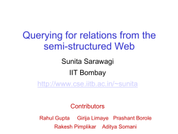 Querying for relations from the semi-structured Web Sunita Sarawagi IIT Bombay  http://www.cse.iitb.ac.in/~sunita Contributors Rahul Gupta  Girija Limaye Prashant Borole  Rakesh Pimplikar  Aditya Somani.
