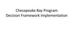 Chesapeake Bay Program Decision Framework Implementation CBP reasons for implementing the decision framework • Adaptive management – clear demonstration/documentation of consistent, comprehensive use  • Accountability – full.