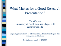 What Makes for a Good Research Presentation? Tom Carsey University of North Carolina Chapel Hill carsey@unc.edu Originally presented on 9-13-02 while at FSU.