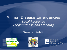Animal Disease Emergencies Local Response Preparedness and Planning General Public Note to Presenter The following presentation provides an overview of animal disease emergency preparedness, prevention, response.