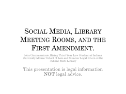SOCIAL MEDIA, LIBRARY MEETING ROOMS, AND THE FIRST AMENDMENT. John Giacomantonio, Rising Third-Year Law Student at Indiana University Maurer School of Law and Summer.