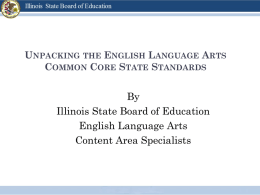 UNPACKING THE ENGLISH LANGUAGE ARTS COMMON CORE STATE STANDARDS  By Illinois State Board of Education English Language Arts Content Area Specialists.