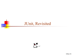 JUnit, Revisited  6-Nov-15 JUnit   JUnit is a framework for writing unit tests   A unit test is a test of a single class      Unit testing.