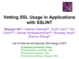 Vetting SSL Usage in Applications with SSLINT Boyuan He[1], Vaibhav Rastogi[2], Yinzhi Cao[3], Yan Chen[2][1], Venkat Venkatakrishnan[4], Runqing Yang[1], Zhenrui Zhang[1] Lab of Internet and.