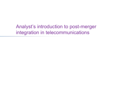 Analyst’s introduction to post-merger integration in telecommunications The Change Management challenge “Cultural & people issues present the biggest specific challenges during the post.