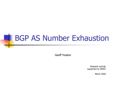 BGP AS Number Exhaustion Geoff Huston  Research activity supported by APNIC March 2003 The Problem       The 16 bit AS number field in BGP has 64,510 available.