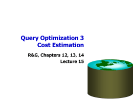 Query Optimization 3 Cost Estimation R&G, Chapters 12, 13, 14 Lecture 15 Administrivia • Homework 2 Due Tonight – Remember you have 4 slip days.