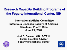 Research Capacity Building Programs of the Fogarty International Center, NIH International Affairs Committee Infectious Diseases Society of America San Juan, Puerto Rico June 21, 2002 Joel.