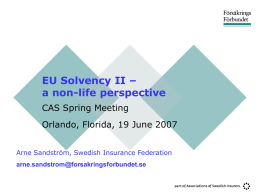 EU Solvency II – a non-life perspective CAS Spring Meeting Orlando, Florida, 19 June 2007 Arne Sandström, Swedish Insurance Federation arne.sandstrom@forsakringsforbundet.se.