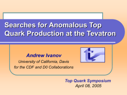 Searches for Anomalous Top Quark Production at the Tevatron Andrew Ivanov University of California, Davis for the CDF and D0 Collaborations  Top Quark Symposium April 08,