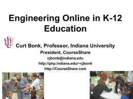 Engineering Online in K-12 Education Curt Bonk, Professor, Indiana University President, CourseShare cjbonk@indiana.edu http://php.indiana.edu/~cjbonk http://CourseShare.com Education Week, May 9, 2002.