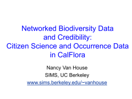 Networked Biodiversity Data and Credibility: Citizen Science and Occurrence Data in CalFlora Nancy Van House SIMS, UC Berkeley www.sims.berkeley.edu/~vanhouse.