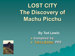 LOST CITY The Discovery of Machu Picchu By Ted Lewin Compiled by:  Terry Sams PES 
