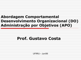 Abordagem Comportamental Desenvolvimento Organizacional (DO) Administração por Objetivos (APO)  Prof. Gustavo Costa  UFRRJ – Jun/06
