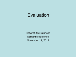 Evaluation  Deborah McGuinness Semantic eScience November 19, 2012 Contents • • • •  Questions, comments from previous week Evaluation Summary Next week.