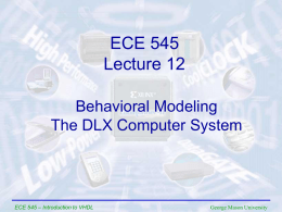 ECE 545 Lecture 12 Behavioral Modeling The DLX Computer System  ECE 545 – Introduction to VHDL  George Mason University.