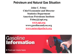 Petroleum and Natural Gas Situation John C. Felmy Chief Economist and Director Statistics Department American Petroleum Institute Felmyj@api.org www.api.org www.gasolineandyou.org www.naturalgasfacts.org.