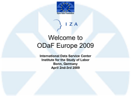 Welcome to ODaF Europe 2009 International Data Service Center Institute for the Study of Labor Bonn, Germany April 2nd-3rd 2009