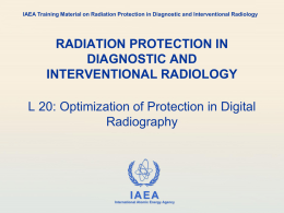 IAEA Training Material on Radiation Protection in Diagnostic and Interventional Radiology  RADIATION PROTECTION IN DIAGNOSTIC AND INTERVENTIONAL RADIOLOGY L 20: Optimization of Protection in.