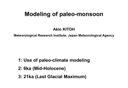 Modeling of paleo-monsoon Akio KITOH Meteorological Research Institute, Japan Meteorological Agency  1: Use of paleo-climate modeling 2: 6ka (Mid-Holocene) 3: 21ka (Last Glacial Maximum)