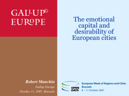 The emotional capital and desirability of European cities  Robert Manchin Gallup Europe October 11, 2007, Brussels.