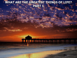 WHAT ARE THE GREATEST THINGS OF LIFE? PART 1 1 Corinthians 13:13 And now abide faith, hope, love, these three; but the.