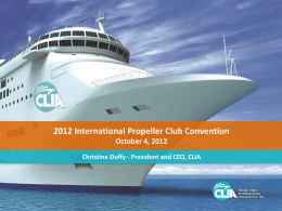 2012 International Propeller Club Convention October 4, 2012 Christine Duffy - President and CEO, CLIA.