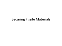 Securing Fissile Materials What are fissile materials and how are they made? • U-235 is fissile but there isn’t enough pure U235