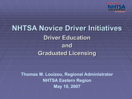 NHTSA Novice Driver Initiatives Driver Education and Graduated Licensing  Thomas M. Louizou, Regional Administrator NHTSA Eastern Region May 10, 2007