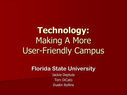 Technology: Making A More User-Friendly Campus Florida State University Jackie Deptula Tom DiCato Dustin Rollins ID Card Services One-stop shopping (meal plan, laundry, vending accounts, residence hall access,