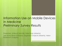 Information Use on Mobile Devices in Medicine Preliminary Survey Results Presenters: Jill Boruff (McGill), Dale Storie (Alberta) Lee-Anne Ufholz (Ottawa), Dagmara Chojecki (Alberta), Helen Robertson.