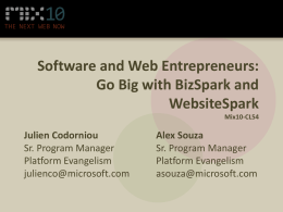 Software and Web Entrepreneurs: Go Big with BizSpark and WebsiteSpark Mix10-CL54  Julien Codorniou Sr. Program Manager Platform Evangelism julienco@microsoft.com  Alex Souza Sr.