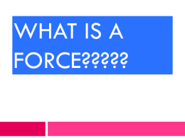 WHAT IS A FORCE????? A force is a push….. PUSH PULL  … or a pull.