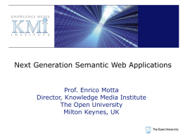 Next Generation Semantic Web Applications Prof. Enrico Motta Director, Knowledge Media Institute The Open University Milton Keynes, UK.