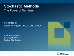 Stochastic Methods The Power of Numbers  Presented by Roger M. Hayne, PhD, FCAS, MAAA  CAS Spring Meeting 16-18 June 2008 Quebec City, Quebec.