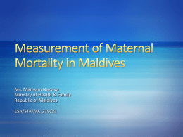 Ms. Mariyam Nazviya Ministry of Health & Family Republic of Maldives ESA/STAT/AC.219/21 Background Information on Maldives Definitions MMR Trends Measurement of MMR Sources Methodology  Maternal Death Review process Progress towards.