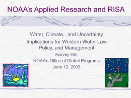 NOAA’s Applied Research and RISA  Water, Climate, and Uncertainty Implications for Western Water Law Policy, and Management Harvey Hill, NOAA’s Office of Global Programs June 12,