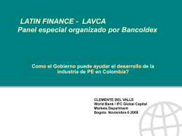 LATIN FINANCE - LAVCA Panel especial organizado por Bancoldex  Como el Gobierno puede ayudar el desarrollo de la industria de PE en Colombia?  CLEMENTE.