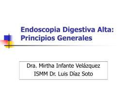 Endoscopia Digestiva Alta: Principios Generales  Dra. Mirtha Infante Velázquez ISMM Dr. Luis Díaz Soto.