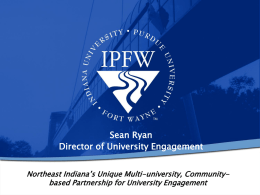 Sean Ryan Director of University Engagement Northeast Indiana’s Unique Multi-university, Communitybased Partnership for University Engagement.