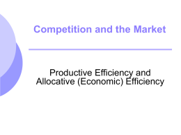 Competition and the Market  Productive Efficiency and Allocative (Economic) Efficiency Topics to be Discussed  Evaluating the Gains and Losses from Government Policies  The.
