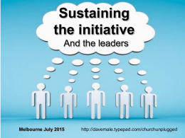 Sustaining the initiative And the leaders  Melbourne July 2015  http://davemale.typepad.com/churchunplugged The service first journey http://davemale.typepad.com/churchunplugged/