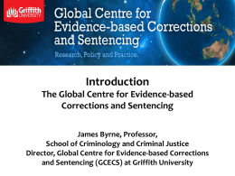 Introduction The Global Centre for Evidence-based Corrections and Sentencing James Byrne, Professor, School of Criminology and Criminal Justice Director, Global Centre for Evidence-based Corrections and Sentencing.