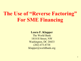 The Use of “Reverse Factoring” For SME Financing Leora F. Klapper The World Bank 1818 H Street, NW Washington, DC 20433 (202) 473-8738 lklapper@worldbank.org.
