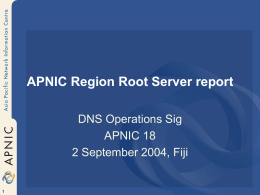 APNIC Region Root Server report DNS Operations Sig APNIC 18 2 September 2004, Fiji.