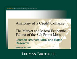Confidential Presentation to: Kellogg Business School  Anatomy of a Credit Collapse The Market and Macro Economic Fallout of the Sub Prime Mess Lehman Brothers.