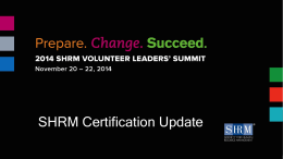SHRM Certification Update 2014 SHRM VOLUNTEER LEADERS&rsquo; SUMMIT  Prepare. Change. Succeed.  Briefing Topics   SHRM Certification Overview    Recent Developments      Exam Pilot Education Partners SHRM Certification Commission Incentive Program    Preferred Provider Program    Information.